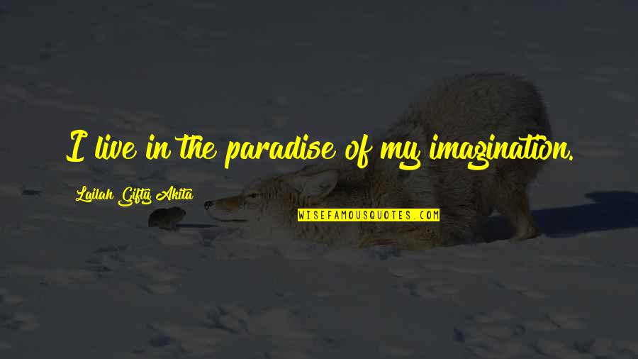 Disneylands Fireflies Quotes By Lailah Gifty Akita: I live in the paradise of my imagination.