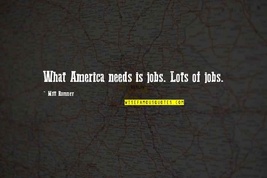 Disneylands Fireflies Quotes By Mitt Romney: What America needs is jobs. Lots of jobs.