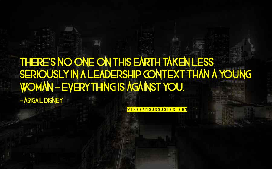 Disney's Quotes By Abigail Disney: There's no one on this earth taken less Disney's Quotes By Abigail Disney: There's no one on this earth taken less