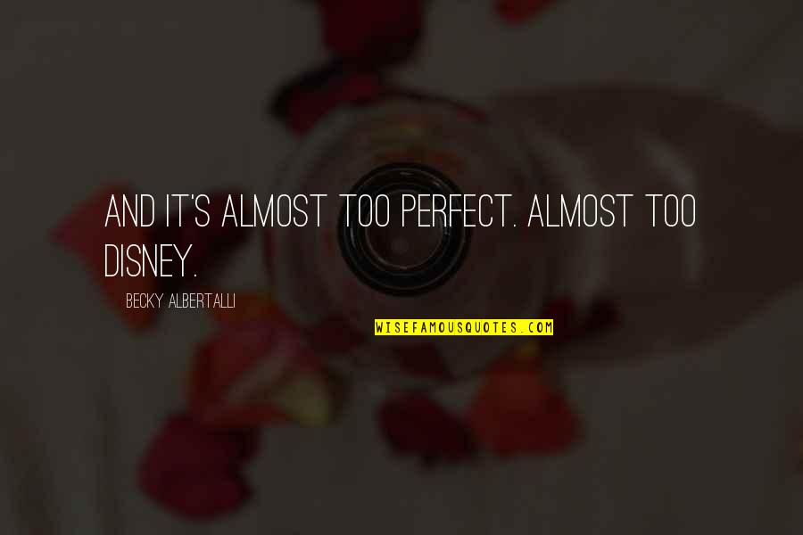 Disney's Quotes By Becky Albertalli: And it's almost too perfect. Almost too Disney. Disney's Quotes By Becky Albertalli: And it's almost too perfect. Almost too Disney.