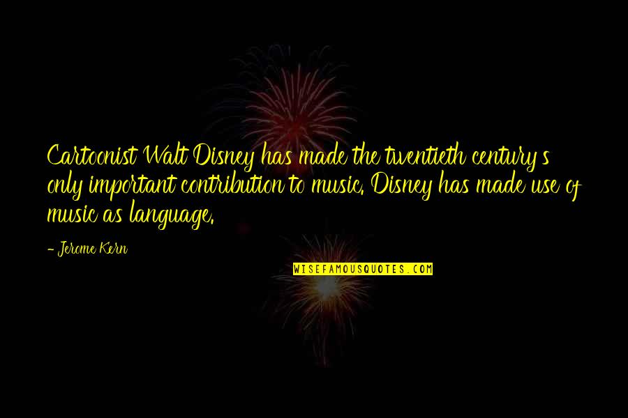 Disney's Quotes By Jerome Kern: Cartoonist Walt Disney has made the twentieth century's Disney's Quotes By Jerome Kern: Cartoonist Walt Disney has made the twentieth century's