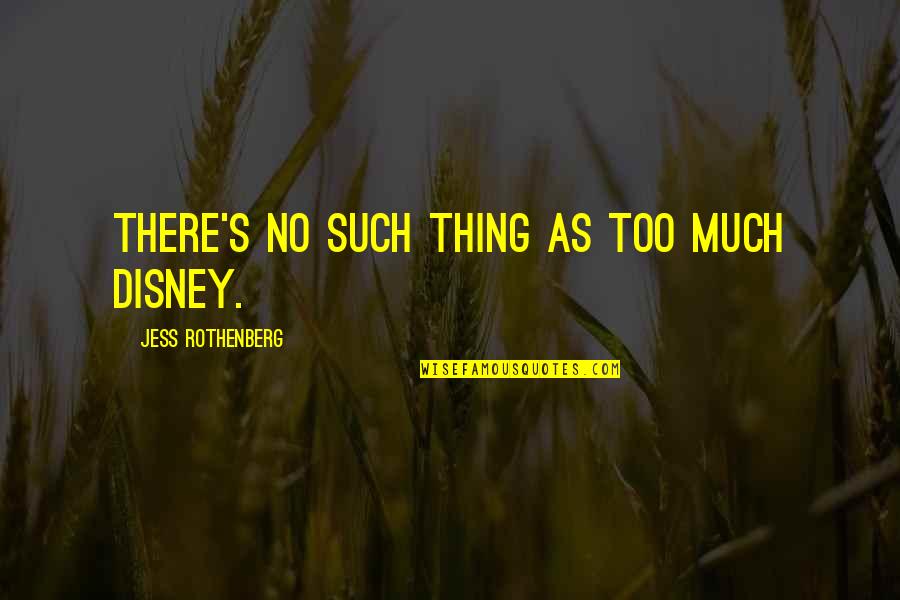 Disney's Quotes By Jess Rothenberg: There's no such thing as too much Disney.