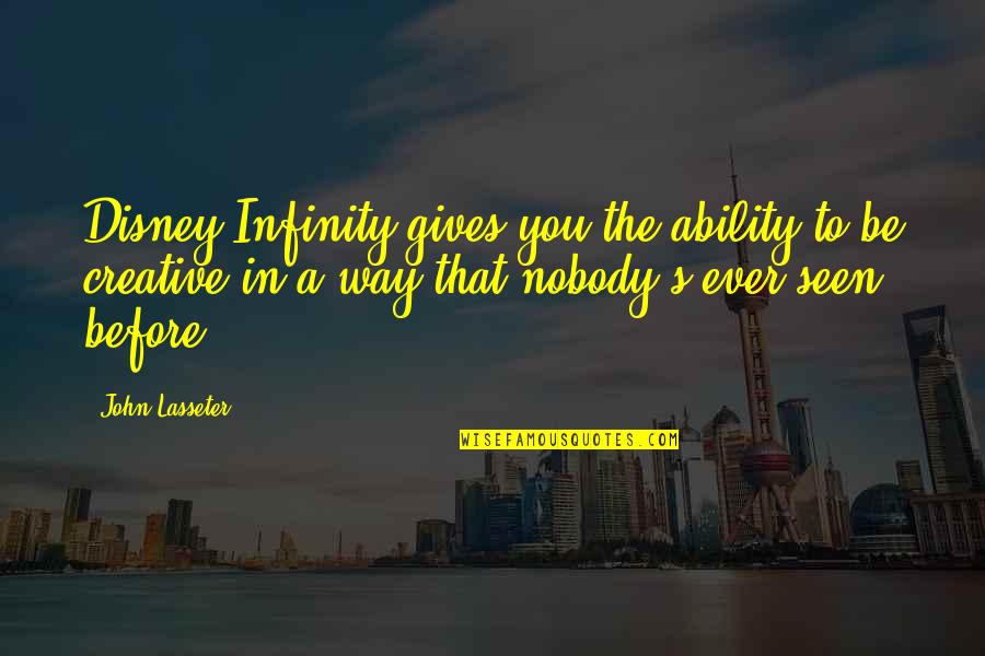 Disney's Quotes By John Lasseter: Disney Infinity gives you the ability to be Disney's Quotes By John Lasseter: Disney Infinity gives you the ability to be