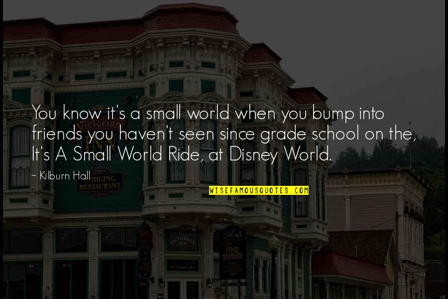 Disney's Quotes By Kilburn Hall: You know it's a small world when you