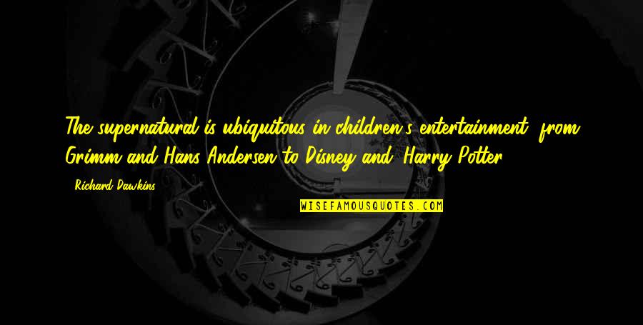Disney's Quotes By Richard Dawkins: The supernatural is ubiquitous in children's entertainment, from
