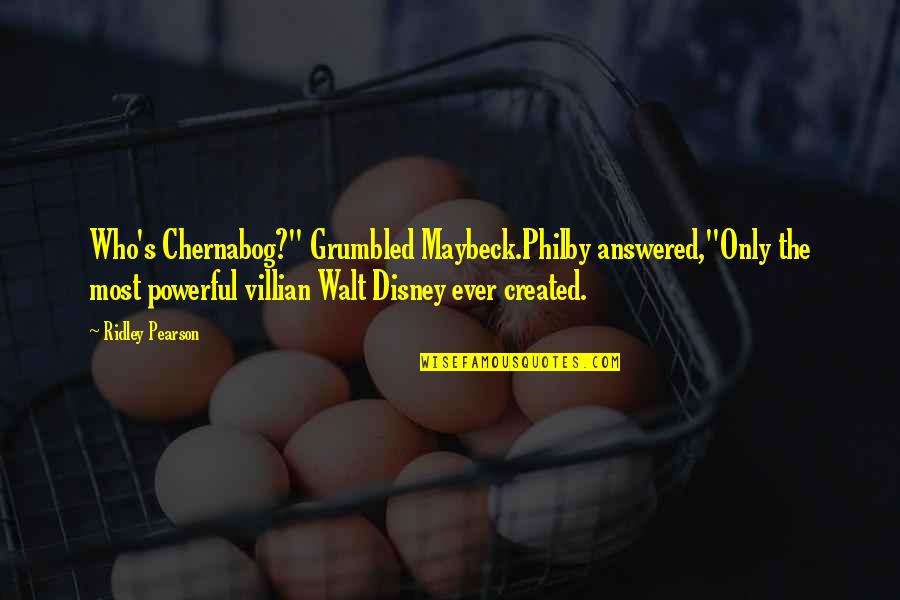 Disney's Quotes By Ridley Pearson: Who's Chernabog?" Grumbled Maybeck.Philby answered,"Only the most powerful