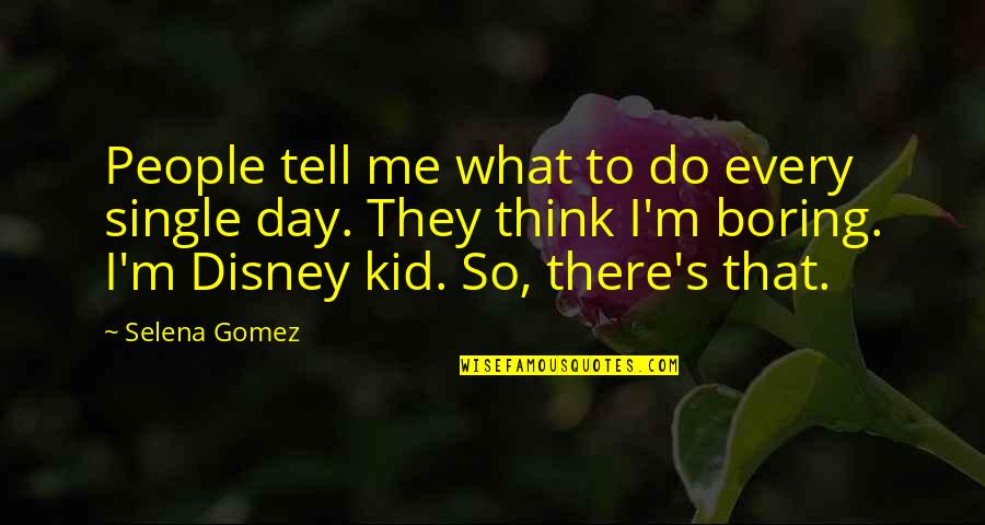 Disney's Quotes By Selena Gomez: People tell me what to do every single