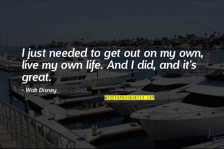 Disney's Quotes By Walt Disney: I just needed to get out on my