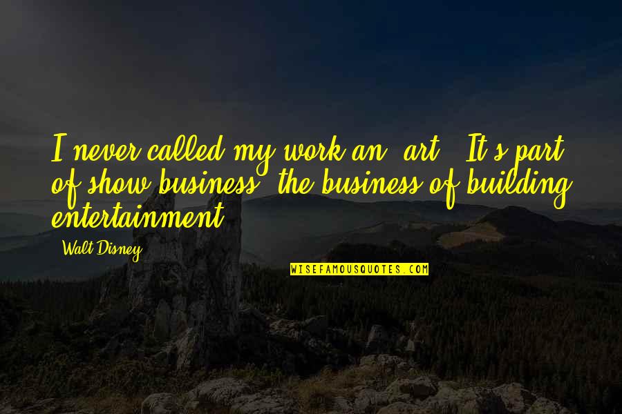 Disney's Quotes By Walt Disney: I never called my work an 'art'. It's