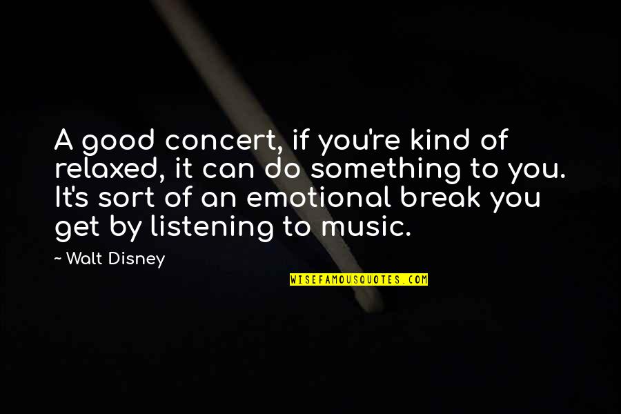 Disney's Quotes By Walt Disney: A good concert, if you're kind of relaxed,