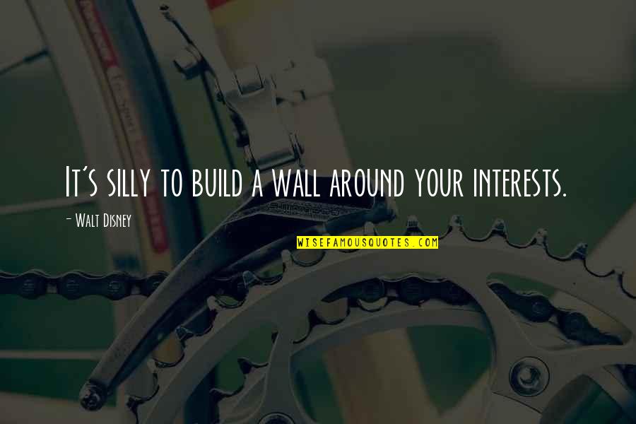 Disney's Quotes By Walt Disney: It's silly to build a wall around your