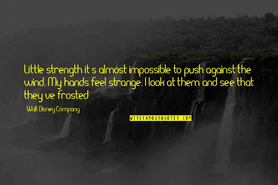 Disney's Quotes By Walt Disney Company: Little strength it's almost impossible to push against Disney's Quotes By Walt Disney Company: Little strength it's almost impossible to push against
