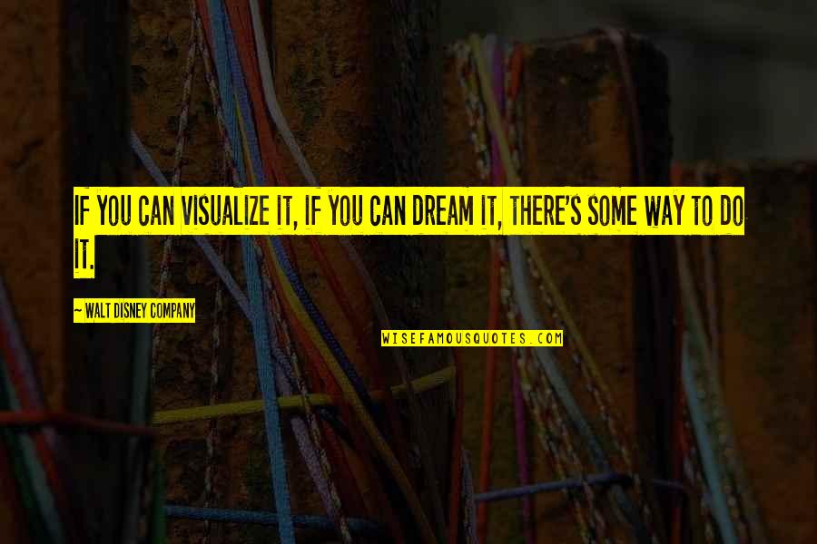 Disney's Quotes By Walt Disney Company: If you can visualize it, if you can Disney's Quotes By Walt Disney Company: If you can visualize it, if you can