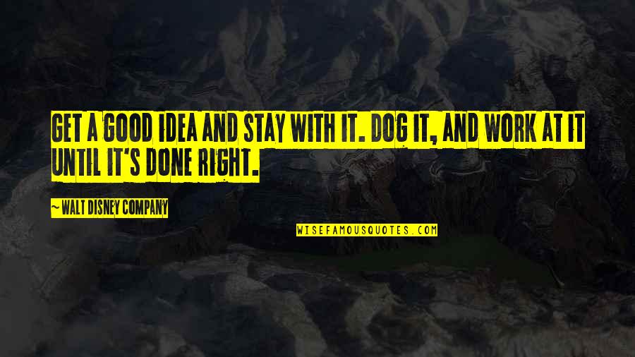 Disney's Quotes By Walt Disney Company: Get a good idea and stay with it.