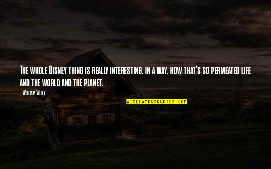 Disney's Quotes By William Wiley: The whole Disney thing is really interesting, in Disney's Quotes By William Wiley: The whole Disney thing is really interesting, in