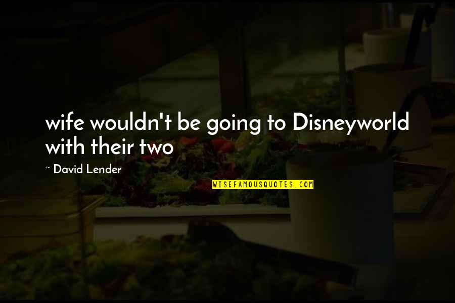 Disneyworld Quotes By David Lender: wife wouldn't be going to Disneyworld with their