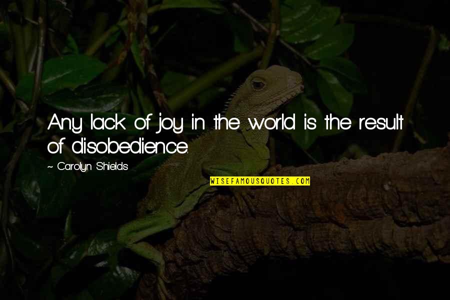 Disobedience Obedience Quotes By Carolyn Shields: Any lack of joy in the world is