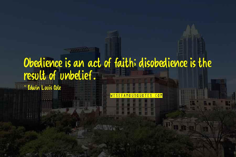 Disobedience Obedience Quotes By Edwin Louis Cole: Obedience is an act of faith; disobedience is