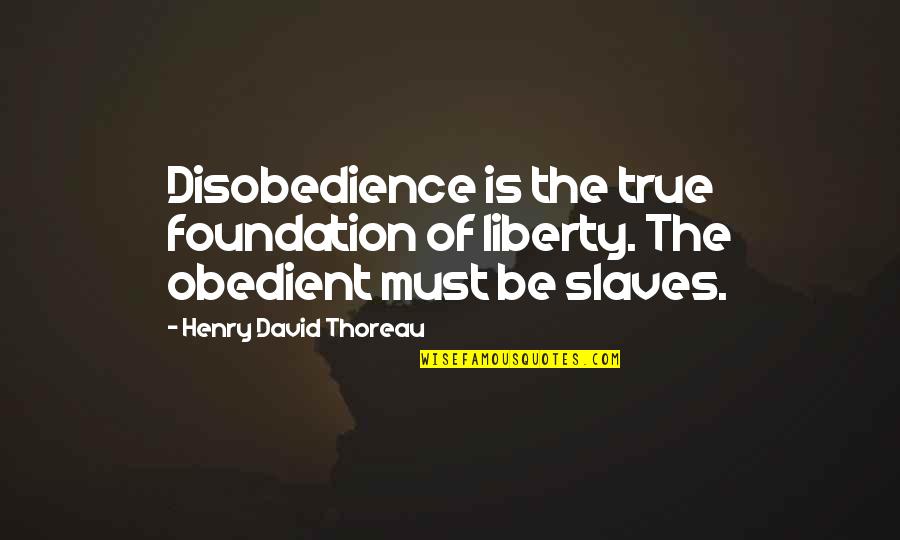 Disobedience Obedience Quotes By Henry David Thoreau: Disobedience is the true foundation of liberty. The