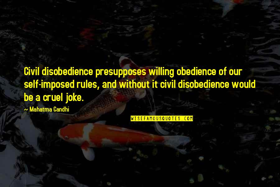 Disobedience Obedience Quotes By Mahatma Gandhi: Civil disobedience presupposes willing obedience of our self-imposed