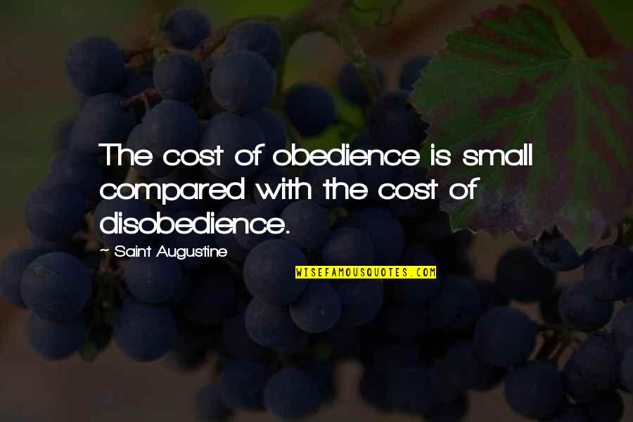 Disobedience Obedience Quotes By Saint Augustine: The cost of obedience is small compared with