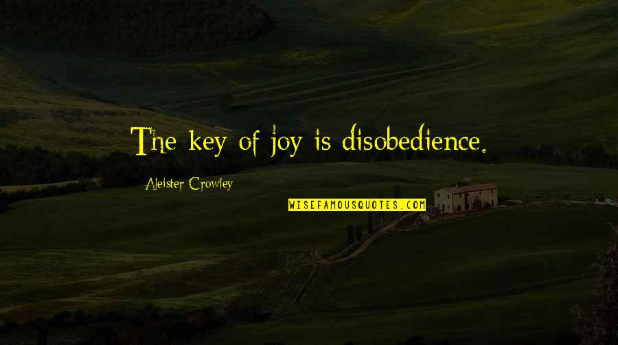 Disobedience Quotes By Aleister Crowley: The key of joy is disobedience. Disobedience Quotes By Aleister Crowley: The key of joy is disobedience.