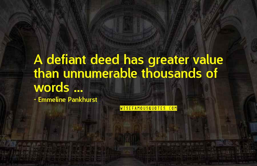 Disobedience Quotes By Emmeline Pankhurst: A defiant deed has greater value than unnumerable Disobedience Quotes By Emmeline Pankhurst: A defiant deed has greater value than unnumerable
