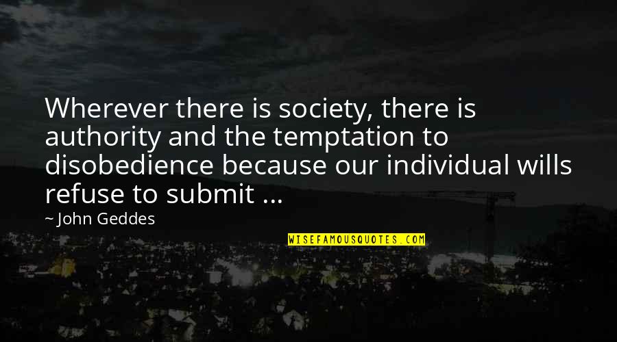 Disobedience Quotes By John Geddes: Wherever there is society, there is authority and Disobedience Quotes By John Geddes: Wherever there is society, there is authority and