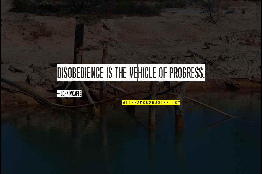 Disobedience Quotes By John McAfee: Disobedience is the vehicle of progress. Disobedience Quotes By John McAfee: Disobedience is the vehicle of progress.