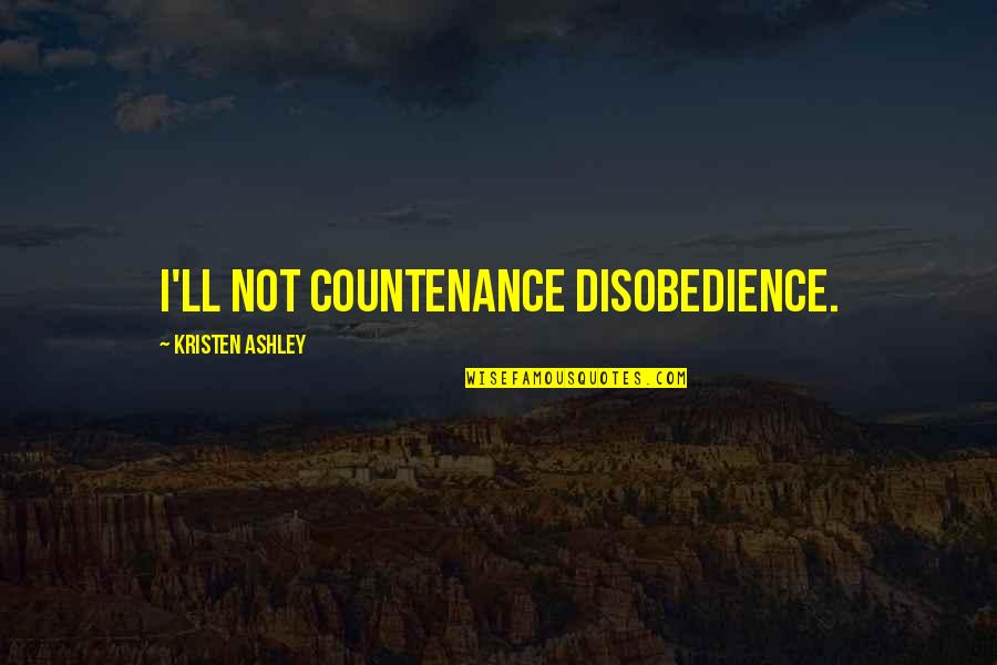 Disobedience Quotes By Kristen Ashley: I'll not countenance disobedience. Disobedience Quotes By Kristen Ashley: I'll not countenance disobedience.