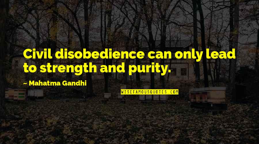 Disobedience Quotes By Mahatma Gandhi: Civil disobedience can only lead to strength and Disobedience Quotes By Mahatma Gandhi: Civil disobedience can only lead to strength and