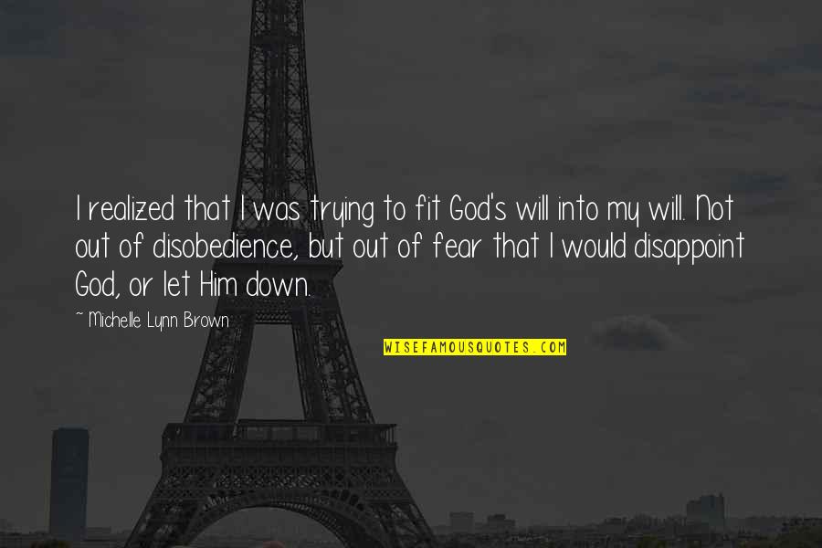Disobedience Quotes By Michelle Lynn Brown: I realized that I was trying to fit Disobedience Quotes By Michelle Lynn Brown: I realized that I was trying to fit