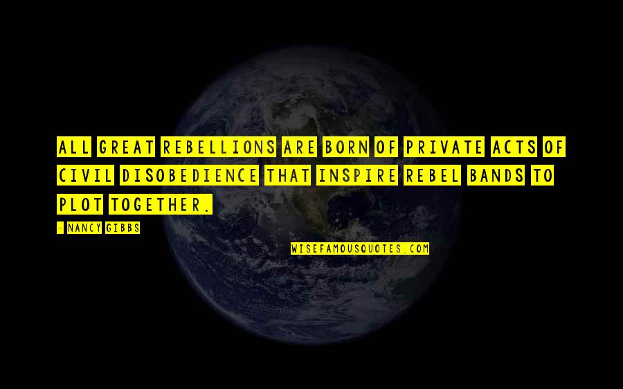 Disobedience Quotes By Nancy Gibbs: All great rebellions are born of private acts Disobedience Quotes By Nancy Gibbs: All great rebellions are born of private acts