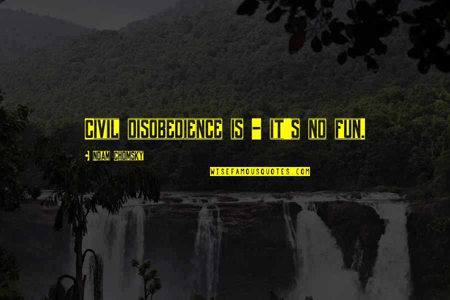 Disobedience Quotes By Noam Chomsky: Civil disobedience is - it's no fun. Disobedience Quotes By Noam Chomsky: Civil disobedience is - it's no fun.