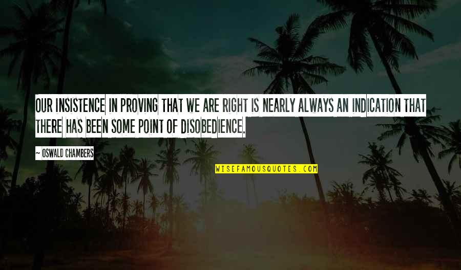 Disobedience Quotes By Oswald Chambers: Our insistence in proving that we are right Disobedience Quotes By Oswald Chambers: Our insistence in proving that we are right