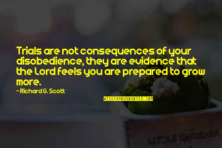 Disobedience Quotes By Richard G. Scott: Trials are not consequences of your disobedience, they Disobedience Quotes By Richard G. Scott: Trials are not consequences of your disobedience, they