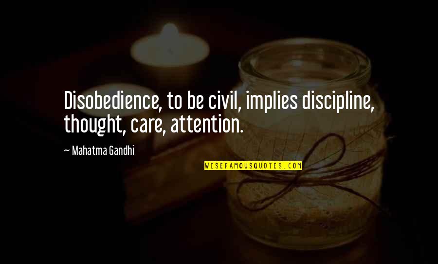 Disobedience's Quotes By Mahatma Gandhi: Disobedience, to be civil, implies discipline, thought, care,