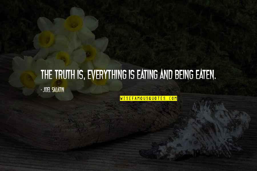 Disobedient Quotes By Joel Salatin: The truth is, everything is eating and being Disobedient Quotes By Joel Salatin: The truth is, everything is eating and being