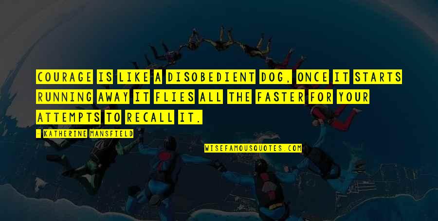 Disobedient Quotes By Katherine Mansfield: Courage is like a disobedient dog, once it Disobedient Quotes By Katherine Mansfield: Courage is like a disobedient dog, once it