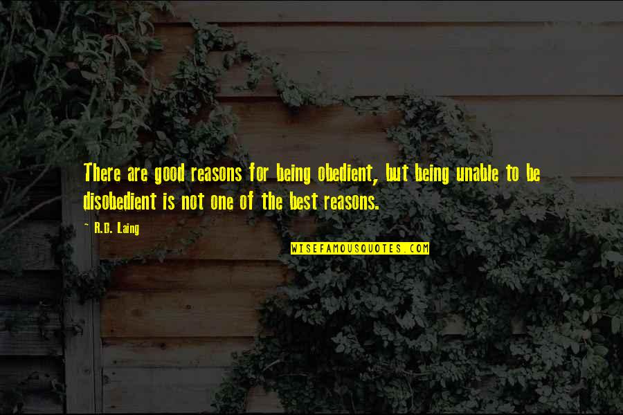 Disobedient Quotes By R.D. Laing: There are good reasons for being obedient, but Disobedient Quotes By R.D. Laing: There are good reasons for being obedient, but