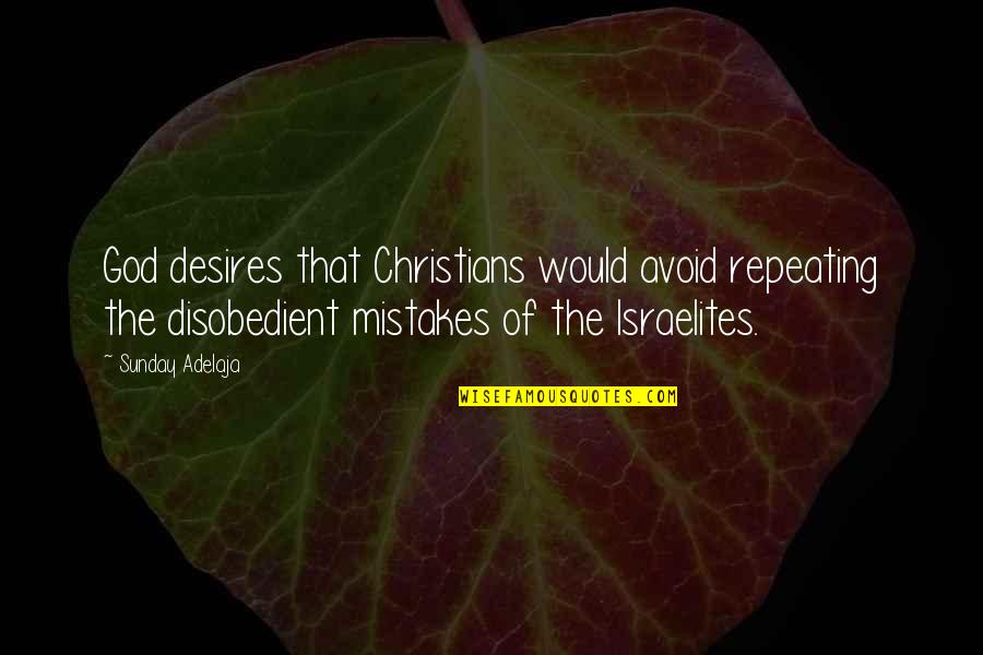 Disobedient Quotes By Sunday Adelaja: God desires that Christians would avoid repeating the Disobedient Quotes By Sunday Adelaja: God desires that Christians would avoid repeating the