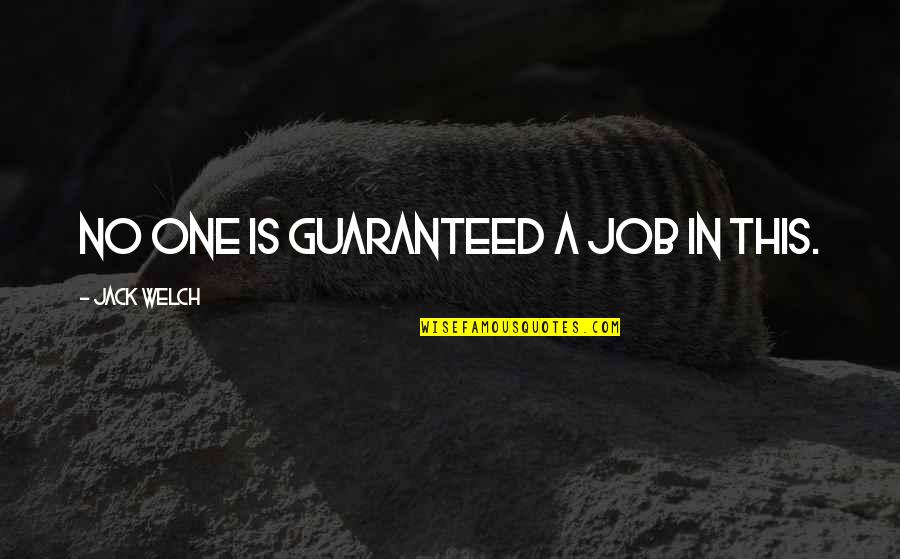 Disobedient Son Quotes By Jack Welch: No one is guaranteed a job in this. Disobedient Son Quotes By Jack Welch: No one is guaranteed a job in this.