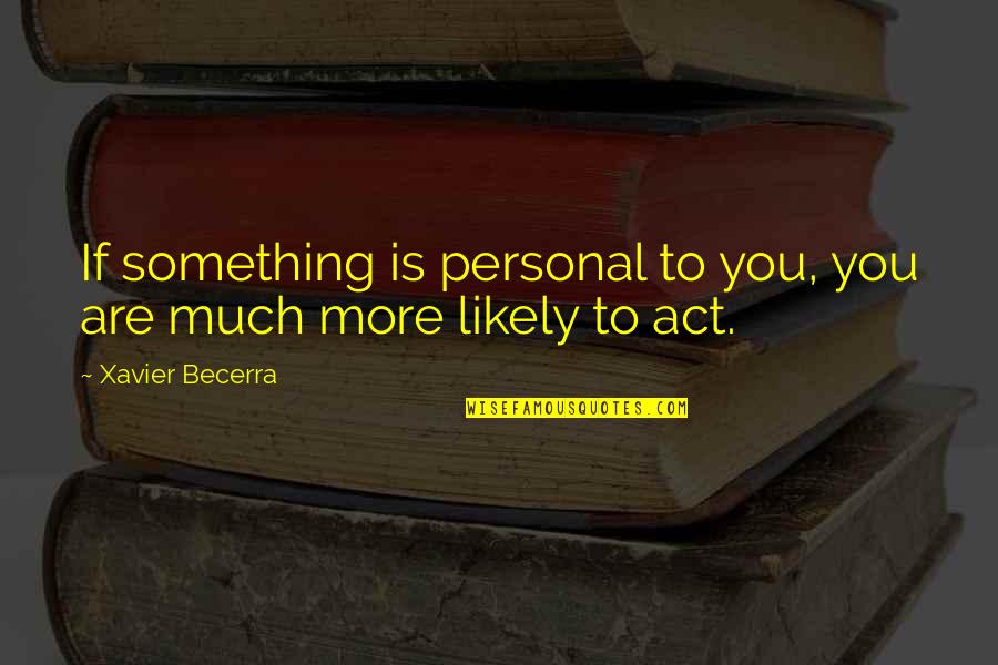Disobediently Quotes By Xavier Becerra: If something is personal to you, you are Disobediently Quotes By Xavier Becerra: If something is personal to you, you are