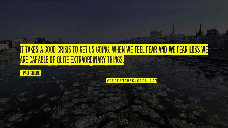 Disobedients Quotes By Paul Gilding: It takes a good crisis to get us Disobedients Quotes By Paul Gilding: It takes a good crisis to get us