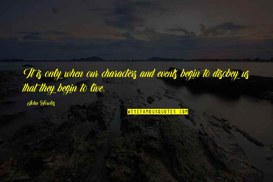 Disobey Quotes By John Fowles: It is only when our characters and events Disobey Quotes By John Fowles: It is only when our characters and events