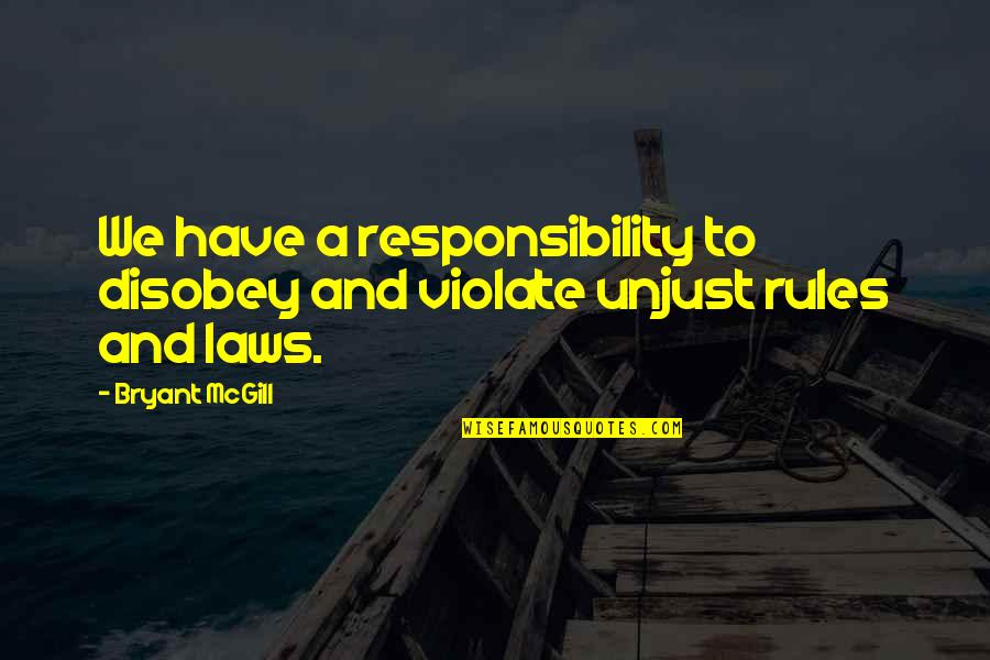 Disobey Unjust Laws Quotes By Bryant McGill: We have a responsibility to disobey and violate