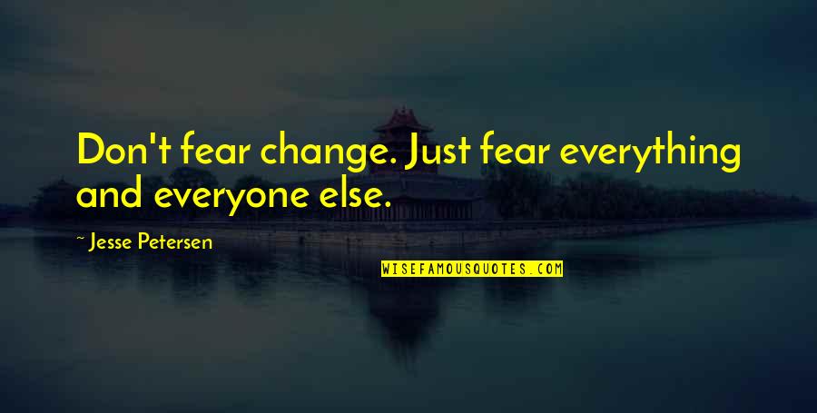 Disobeyed In Spanish Quotes By Jesse Petersen: Don't fear change. Just fear everything and everyone