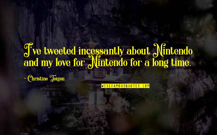 Disobeyers Quotes By Christine Teigen: I've tweeted incessantly about Nintendo and my love