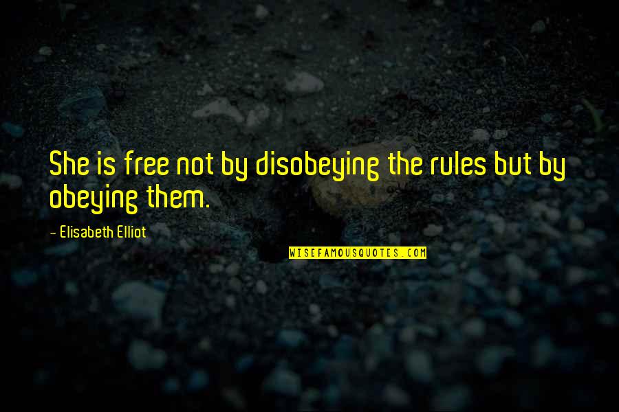 Disobeying Quotes By Elisabeth Elliot: She is free not by disobeying the rules