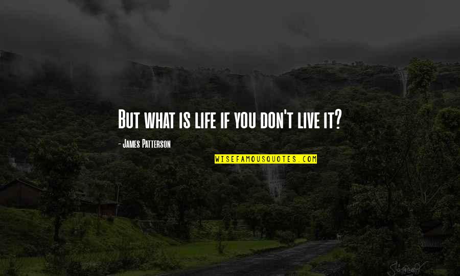 Disobeying The Law Quotes By James Patterson: But what is life if you don't live